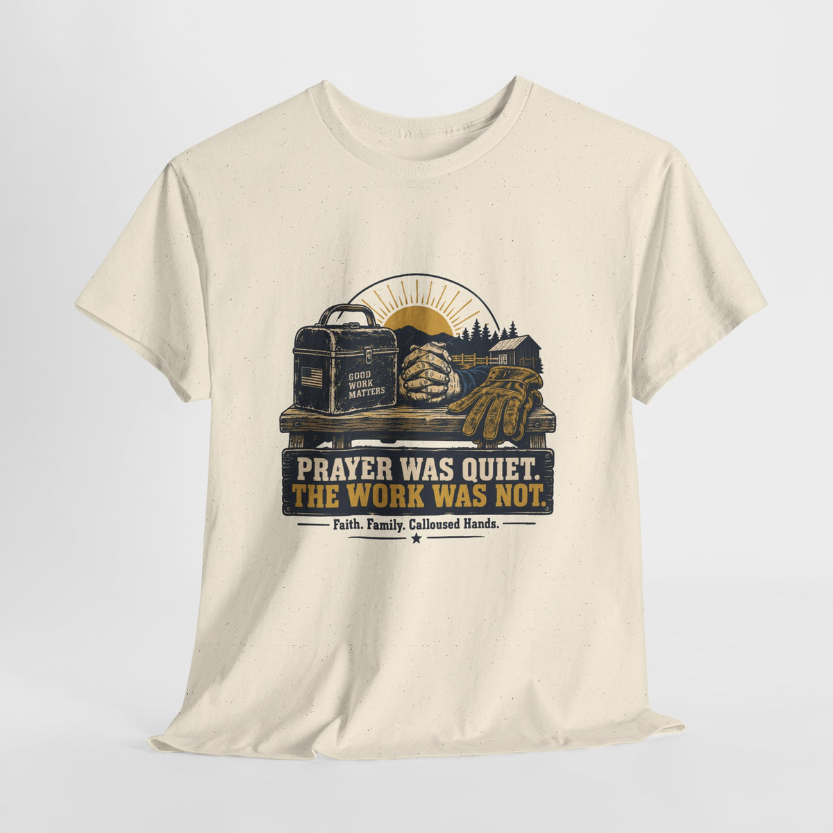 Prayer Was Quiet Work Was Not T‑Shirt — Faith & Family Outdoor Work Tee