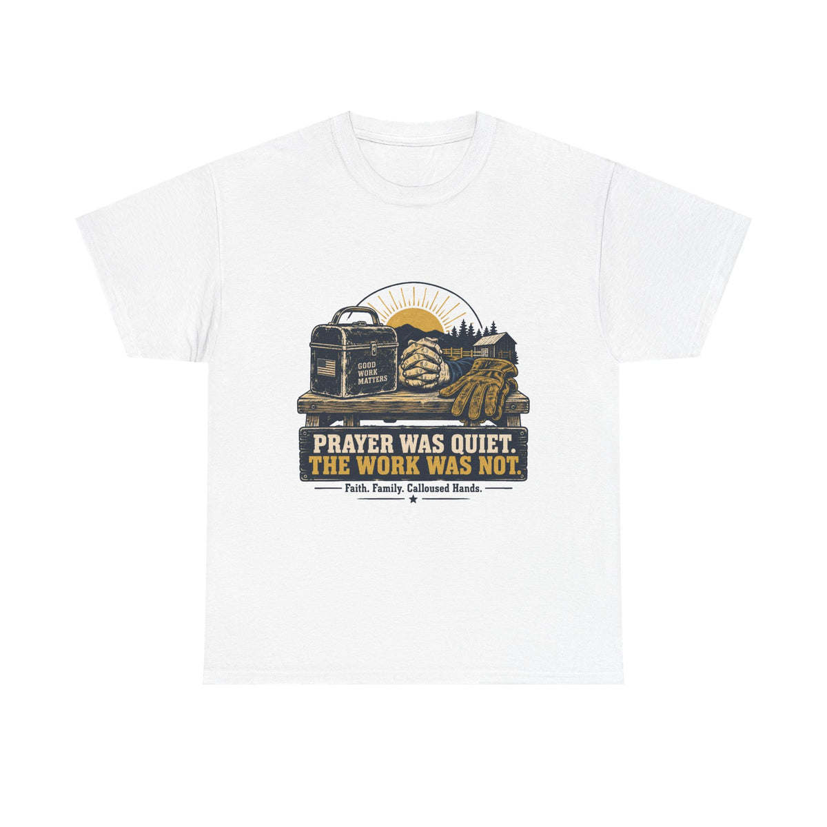 Prayer Was Quiet Work Was Not T‑Shirt — Faith & Family Outdoor Work Tee