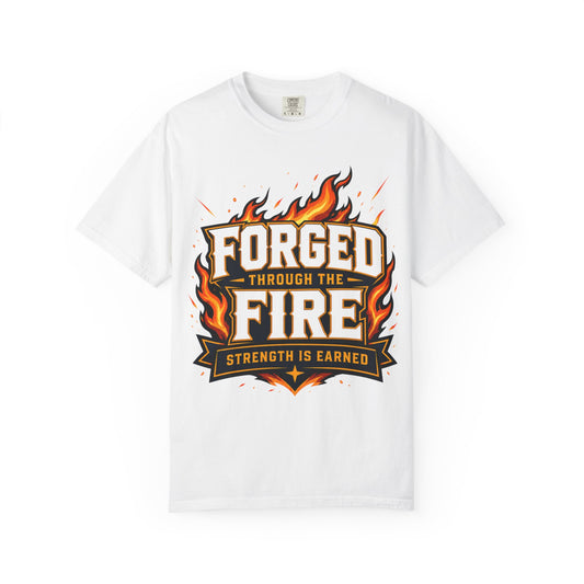 Forged Through the Fire T-Shirt — Strength Is Earned Graphic Tee