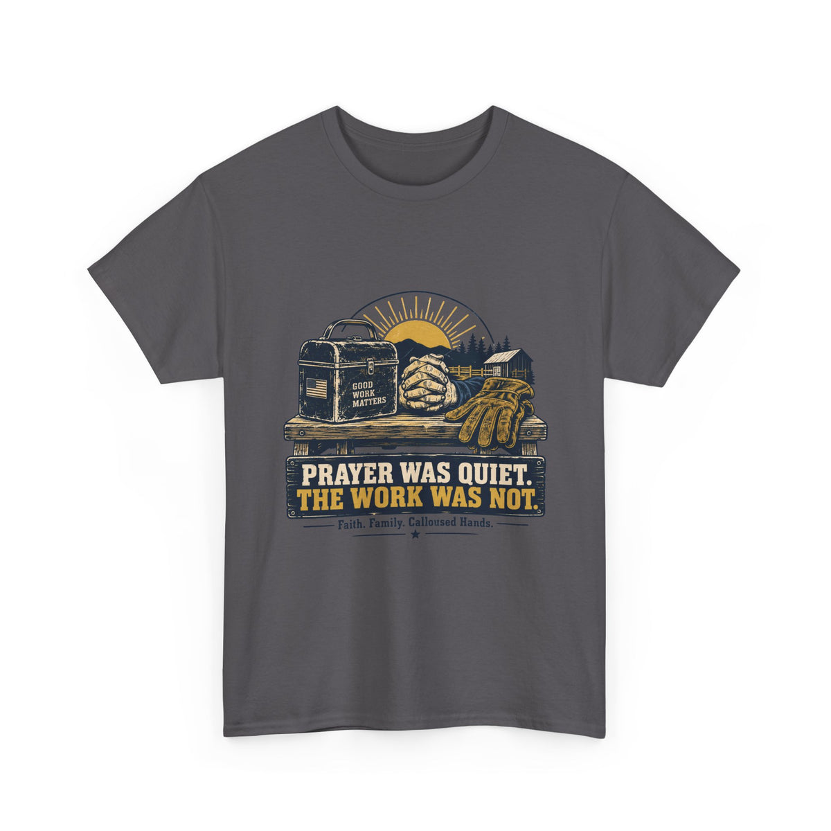 Prayer Was Quiet Work Was Not T‑Shirt — Faith & Family Outdoor Work Tee