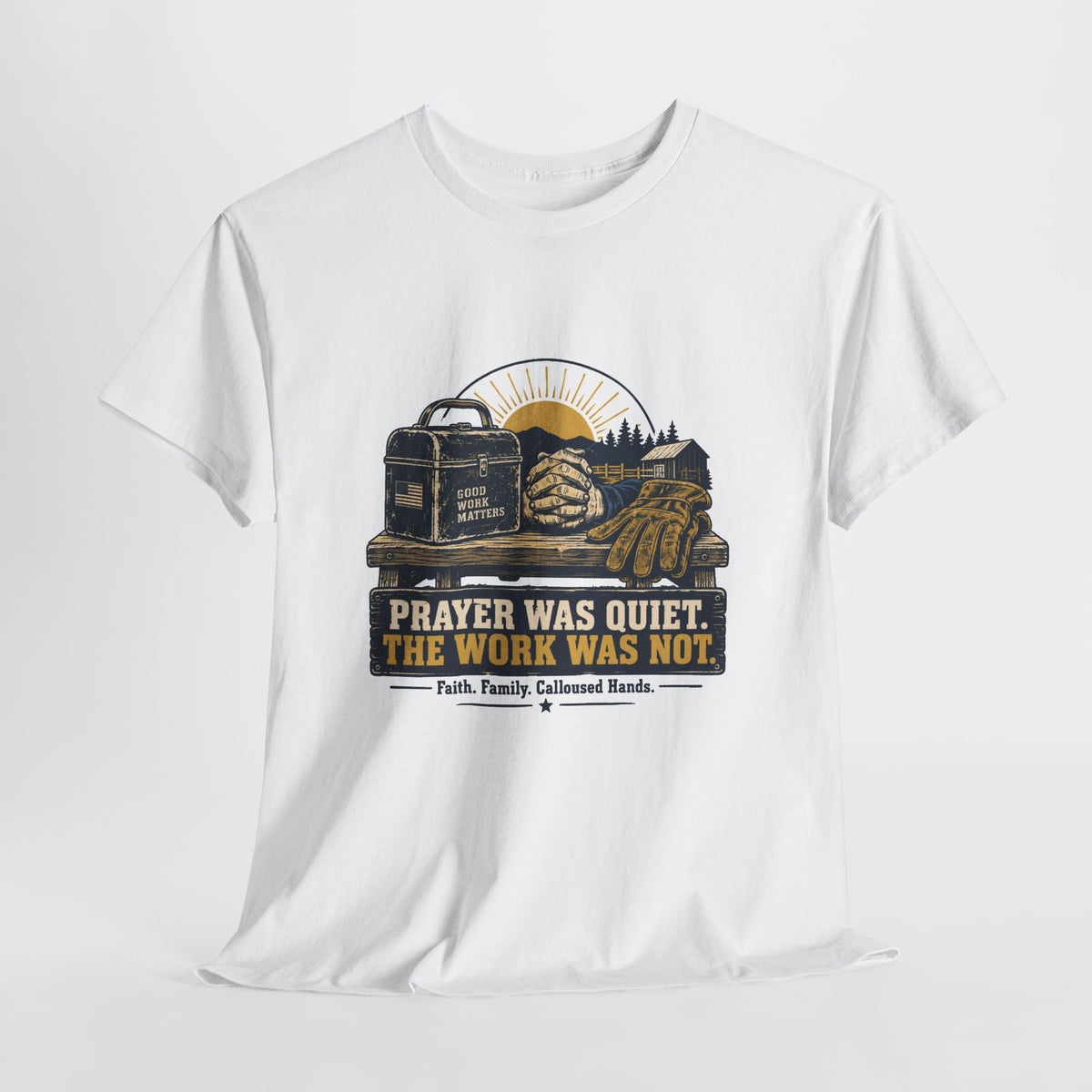 Prayer Was Quiet Work Was Not T‑Shirt — Faith & Family Outdoor Work Tee