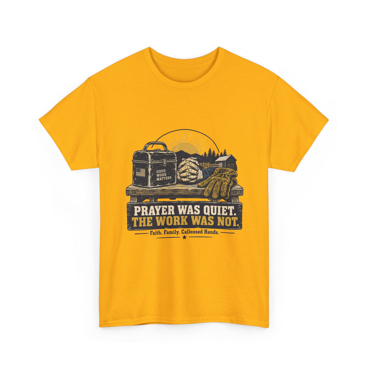 Prayer Was Quiet Work Was Not T‑Shirt — Faith & Family Outdoor Work Tee