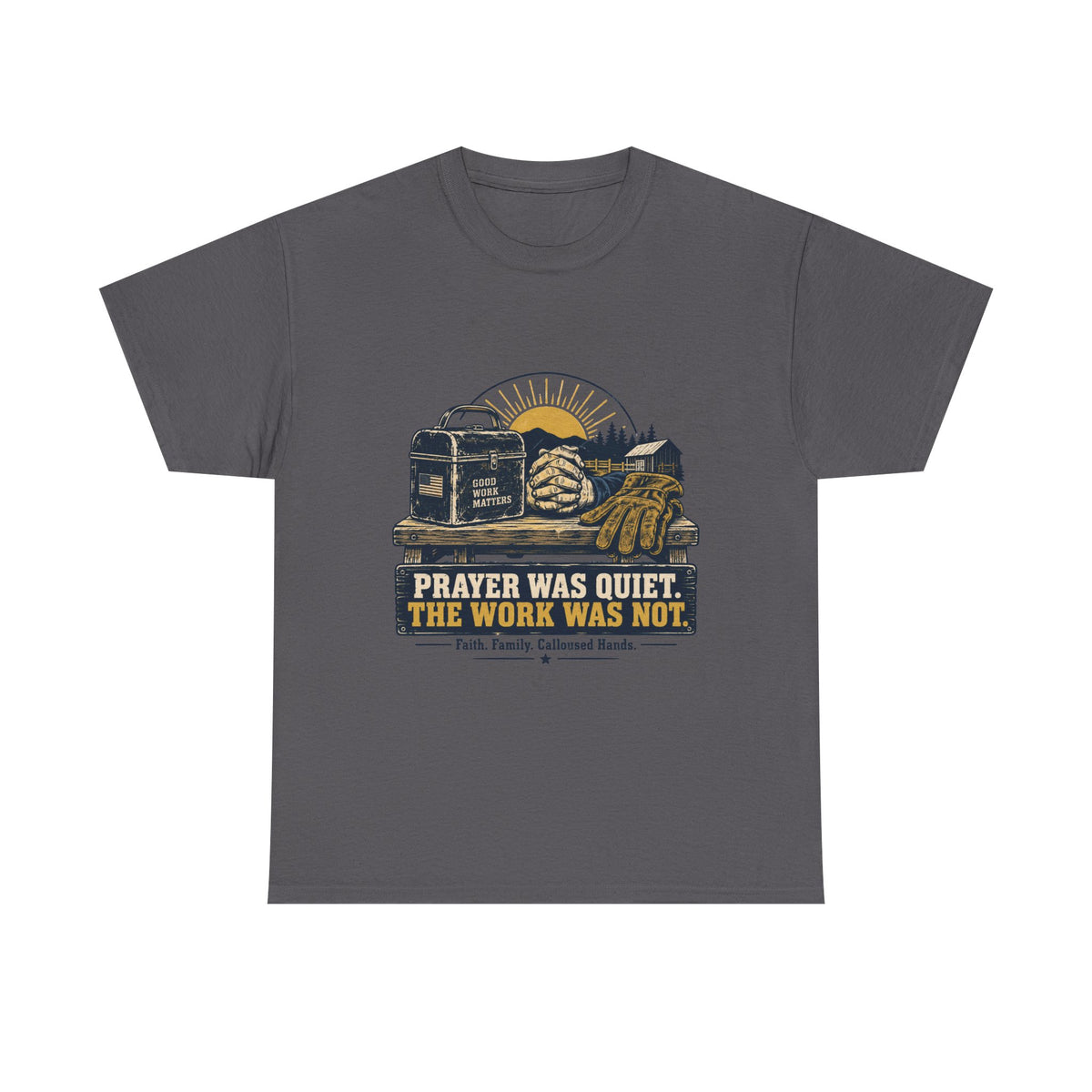 Prayer Was Quiet Work Was Not T‑Shirt — Faith & Family Outdoor Work Tee