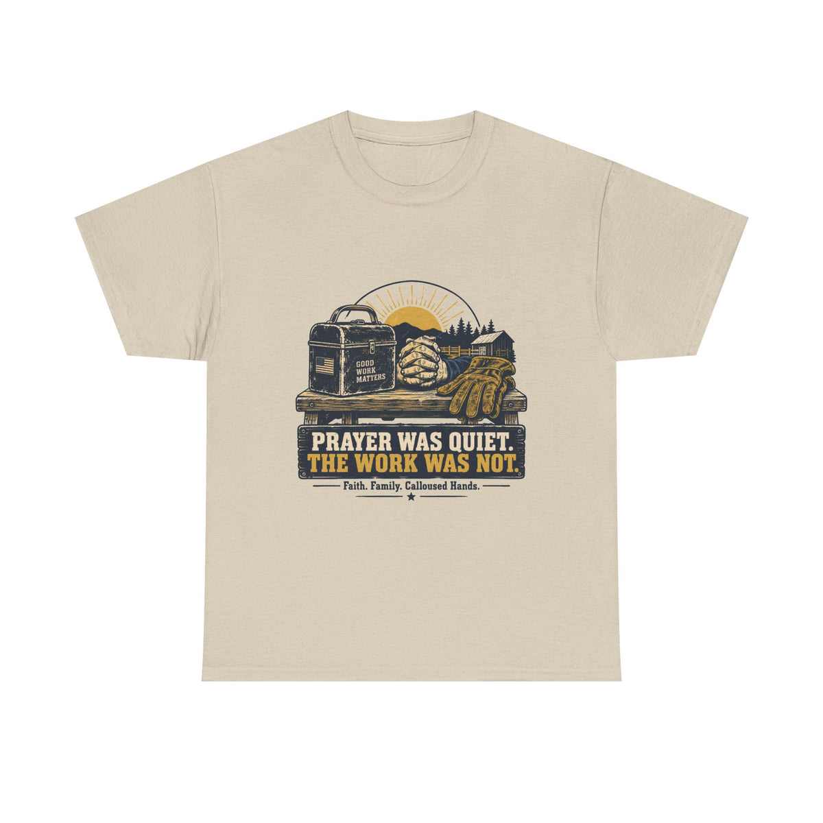 Prayer Was Quiet Work Was Not T‑Shirt — Faith & Family Outdoor Work Tee