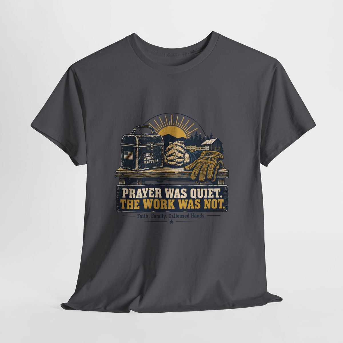 Prayer Was Quiet Work Was Not T‑Shirt — Faith & Family Outdoor Work Tee