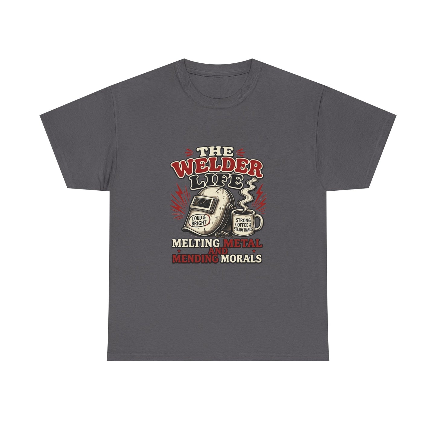 Welder Life T-Shirt – "The Welder Life: Melting Metal, Welding Morals" Graphic Tee