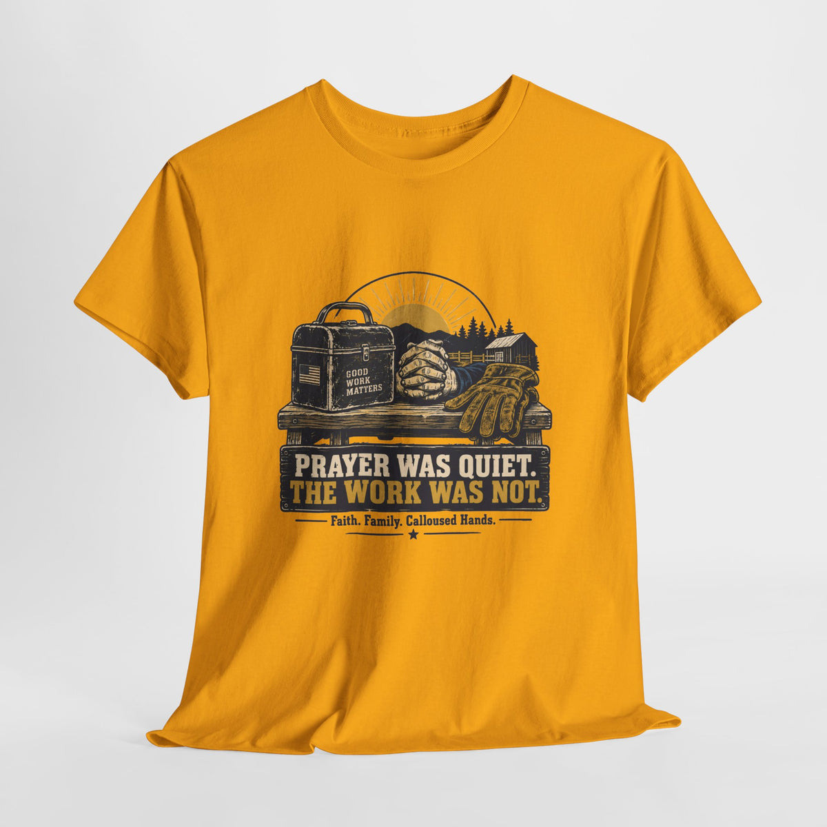 Prayer Was Quiet Work Was Not T‑Shirt — Faith & Family Outdoor Work Tee