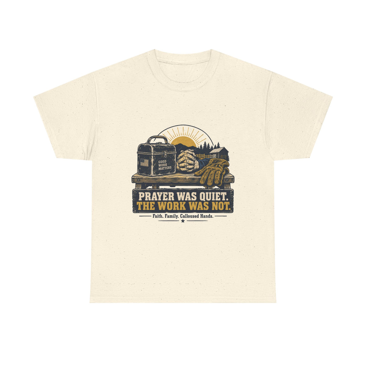 Prayer Was Quiet Work Was Not T‑Shirt — Faith & Family Outdoor Work Tee