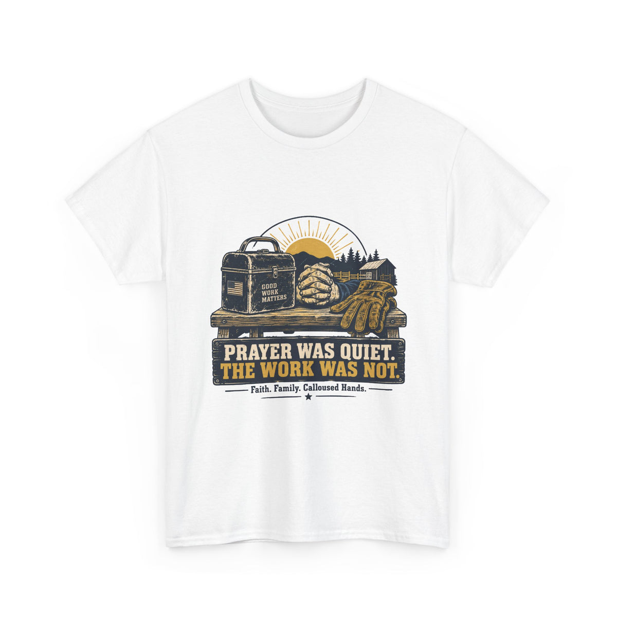 Prayer Was Quiet Work Was Not T‑Shirt — Faith & Family Outdoor Work Tee