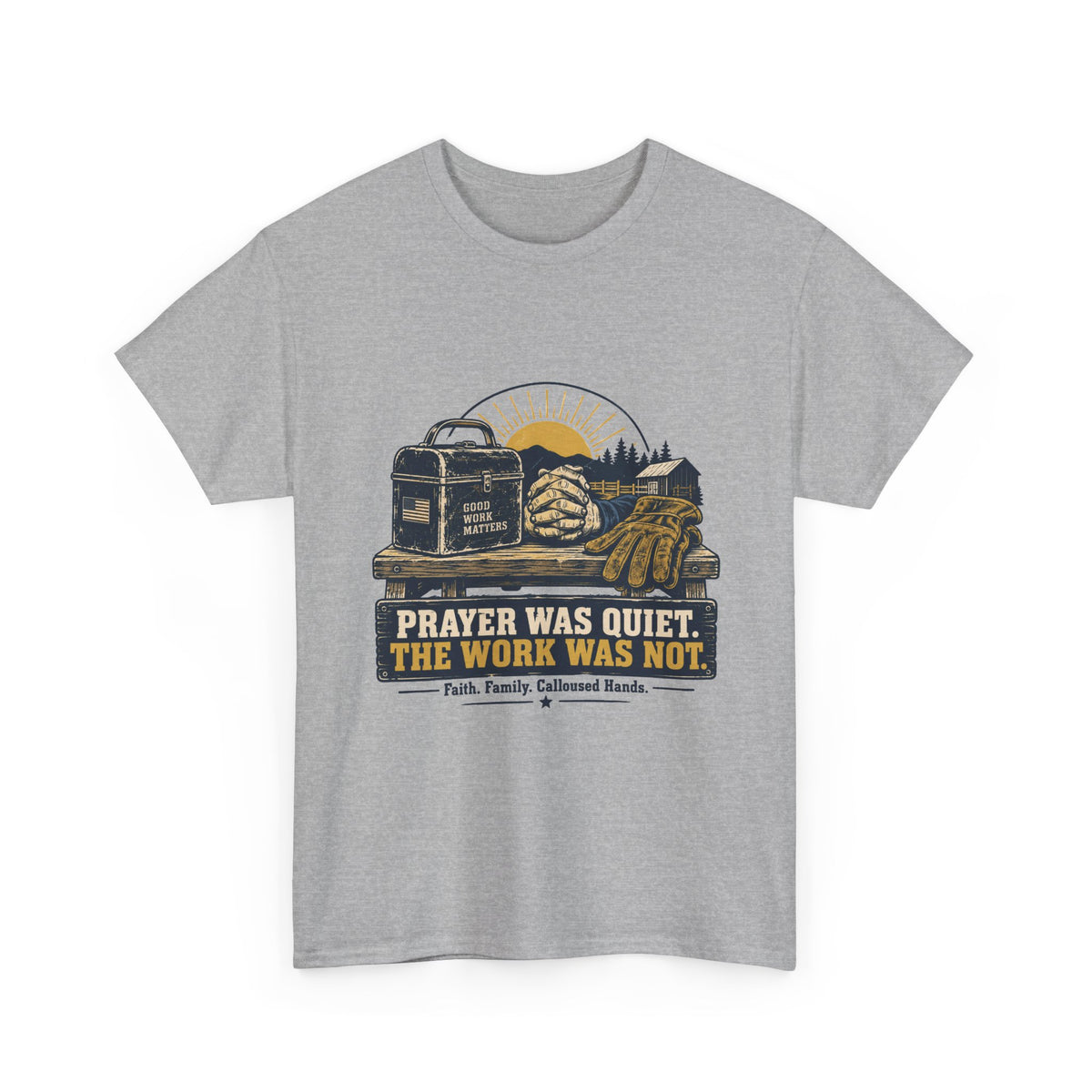 Prayer Was Quiet Work Was Not T‑Shirt — Faith & Family Outdoor Work Tee