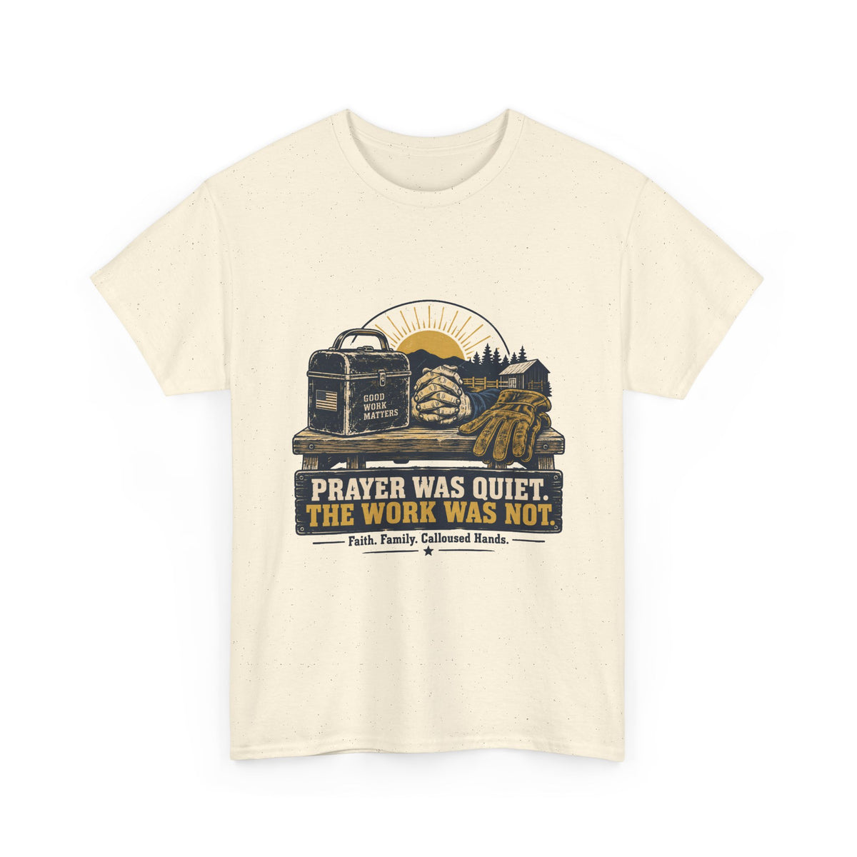 Prayer Was Quiet Work Was Not T‑Shirt — Faith & Family Outdoor Work Tee