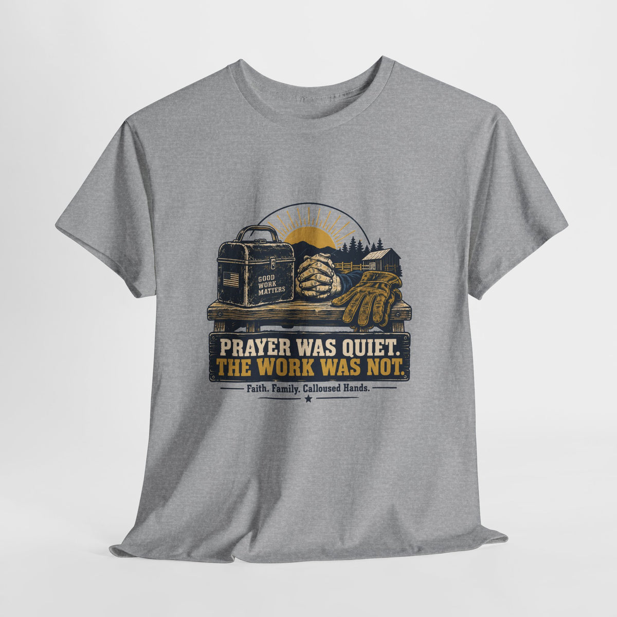 Prayer Was Quiet Work Was Not T‑Shirt — Faith & Family Outdoor Work Tee