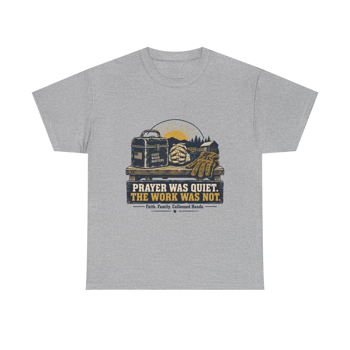 Prayer Was Quiet Work Was Not T‑Shirt — Faith & Family Outdoor Work Tee